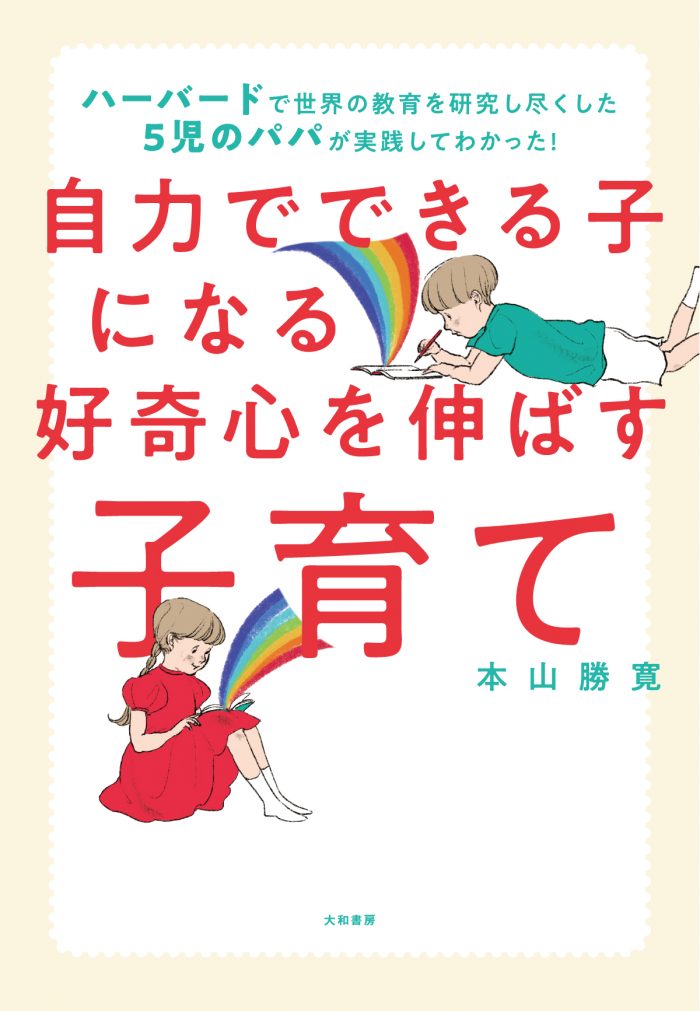 東大・ハーバード大卒5児の父、本山勝寛さんも実践中！ 子どもの【好奇心の種】の育て方